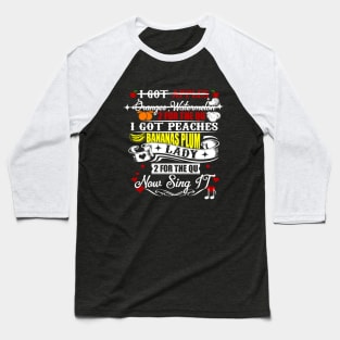 I Got Apples Oranges, Watermelon Now Sing It Baseball T-Shirt